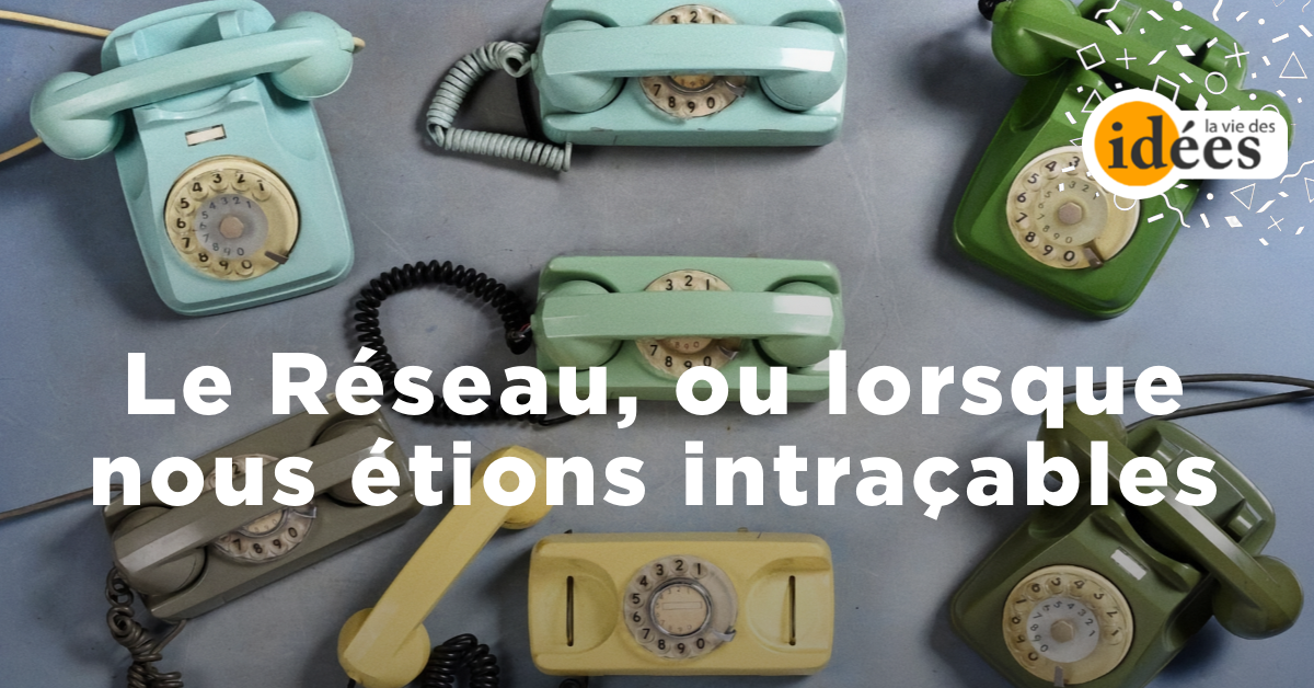 Le Réseau, ou lorsque nous étions intraçables
